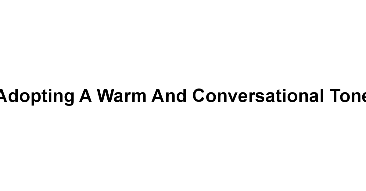 Adopting a Warm and Conversational Tone