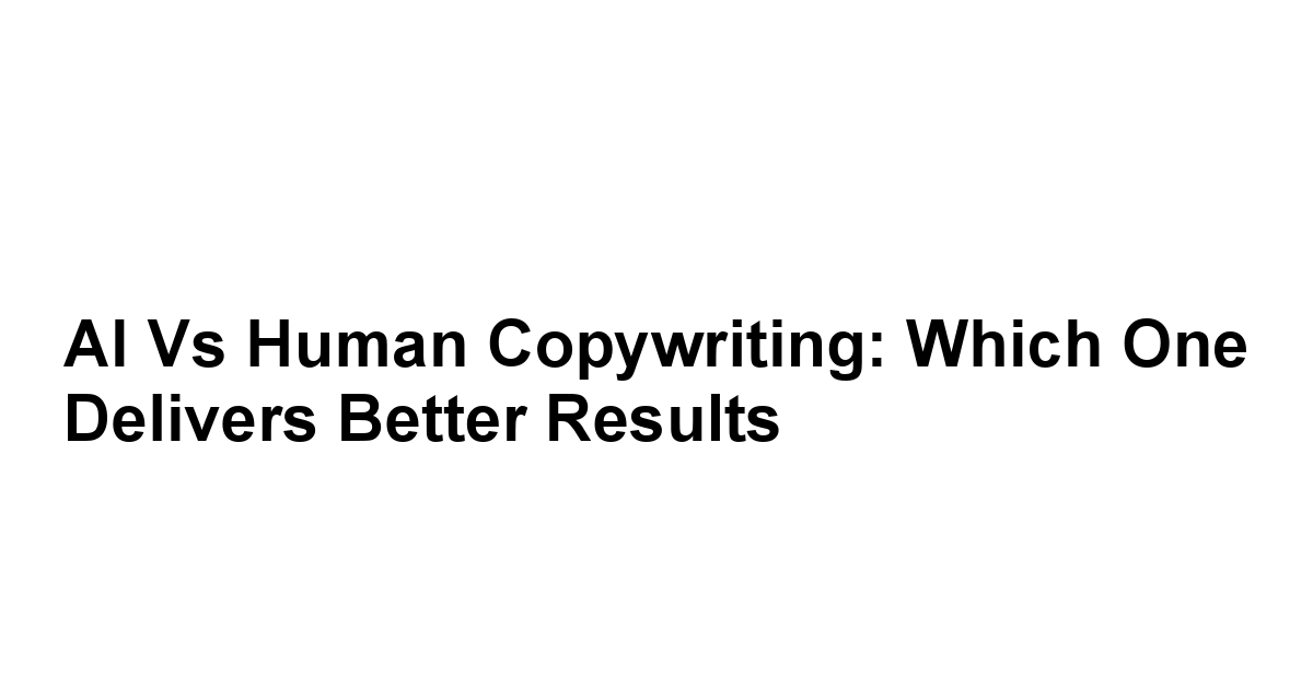 AI vs Human Copywriting: Which One Delivers Better Results