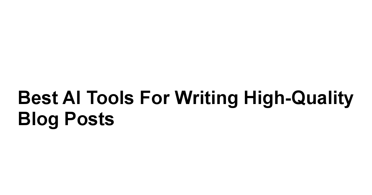 Best AI Tools for Writing High-Quality Blog Posts