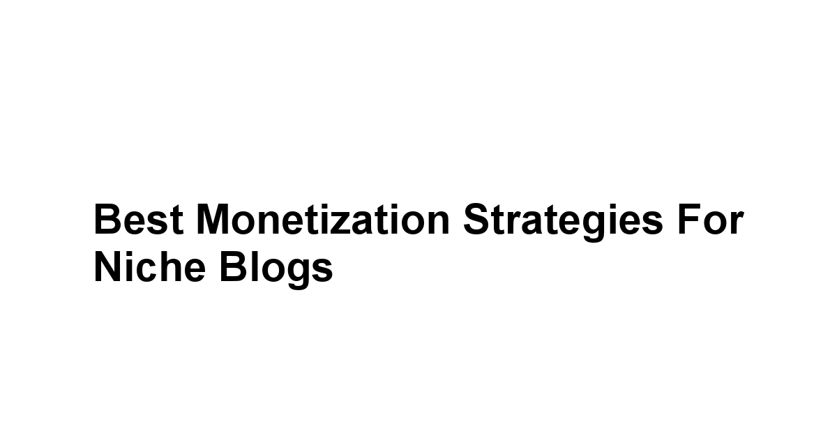 Best Monetization Strategies for Niche Blogs