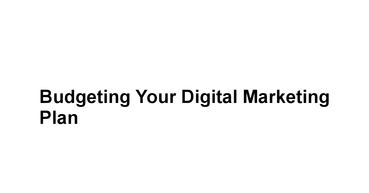 Budgeting Your Digital Marketing Plan