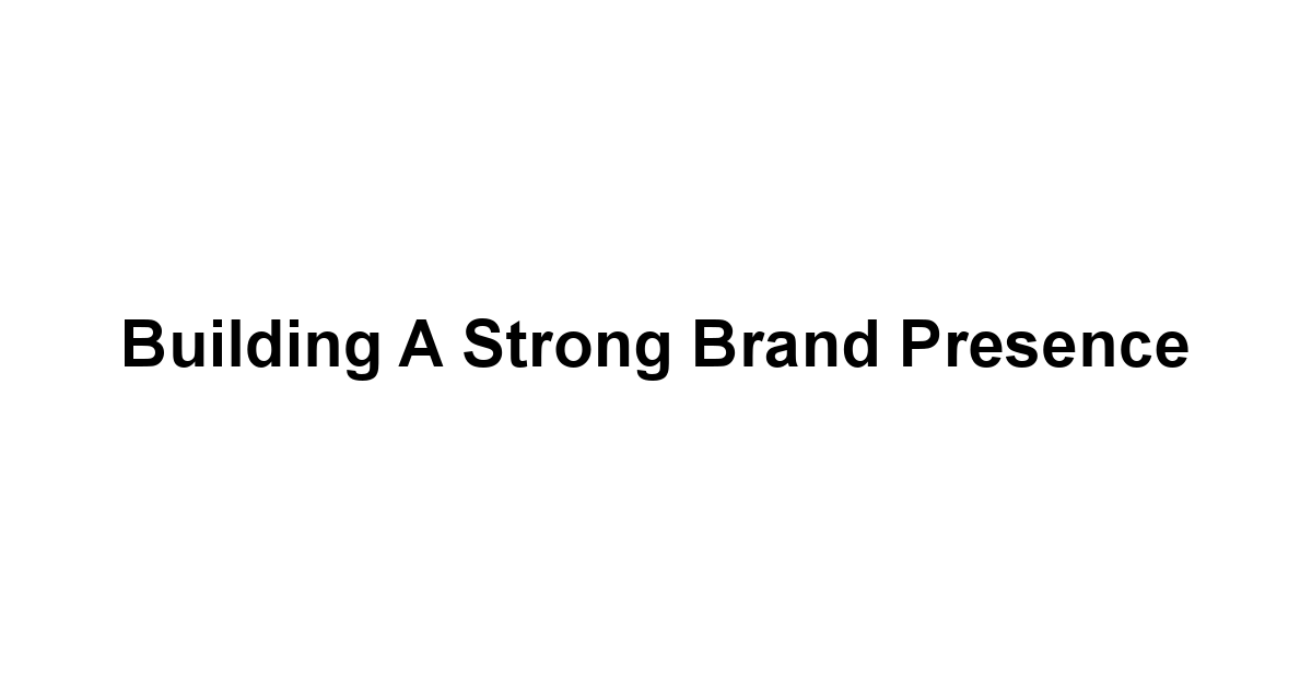 Building a Strong Brand Presence