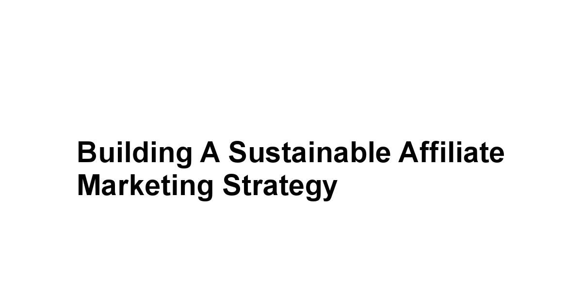 Building a Sustainable Affiliate Marketing Strategy