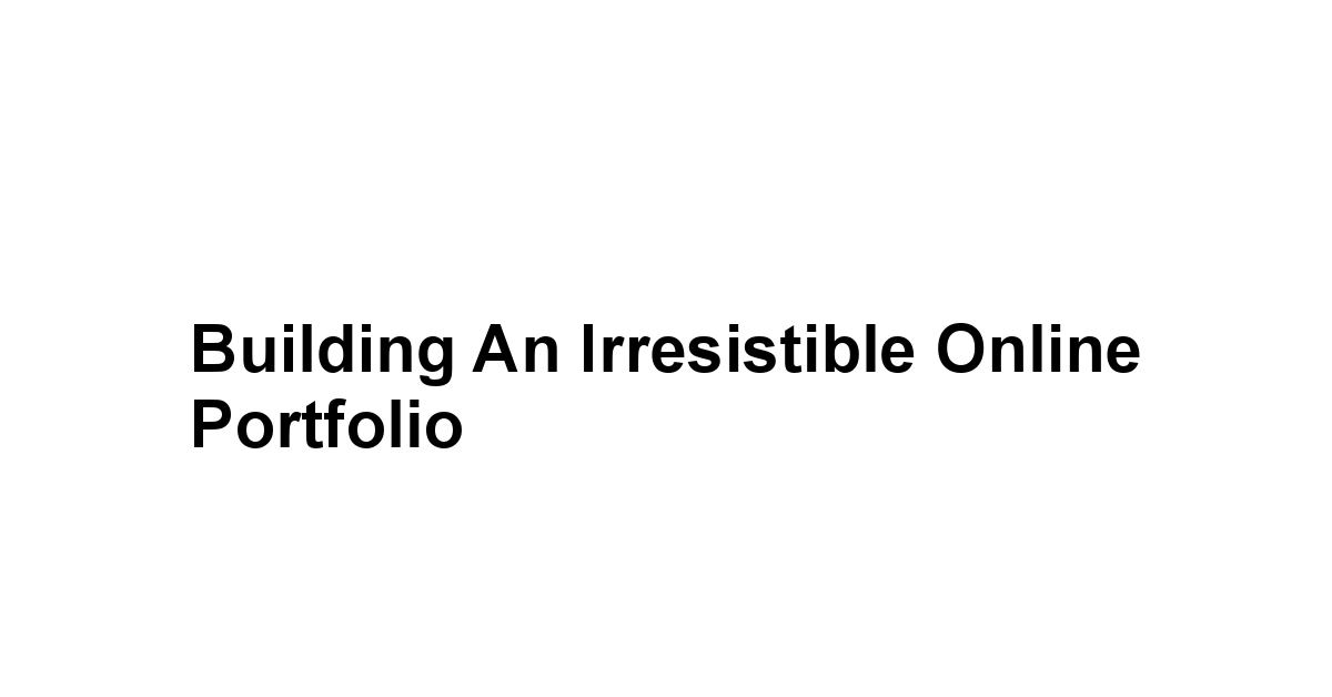 Building an Irresistible Online Portfolio