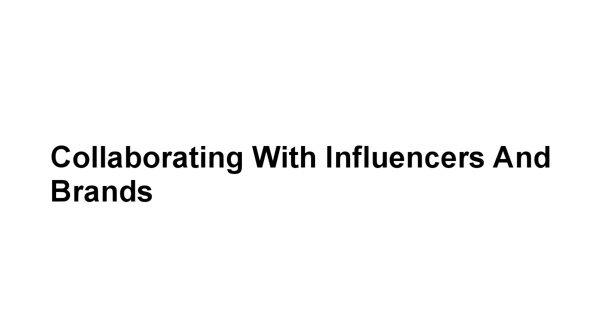 Collaborating with Influencers and Brands