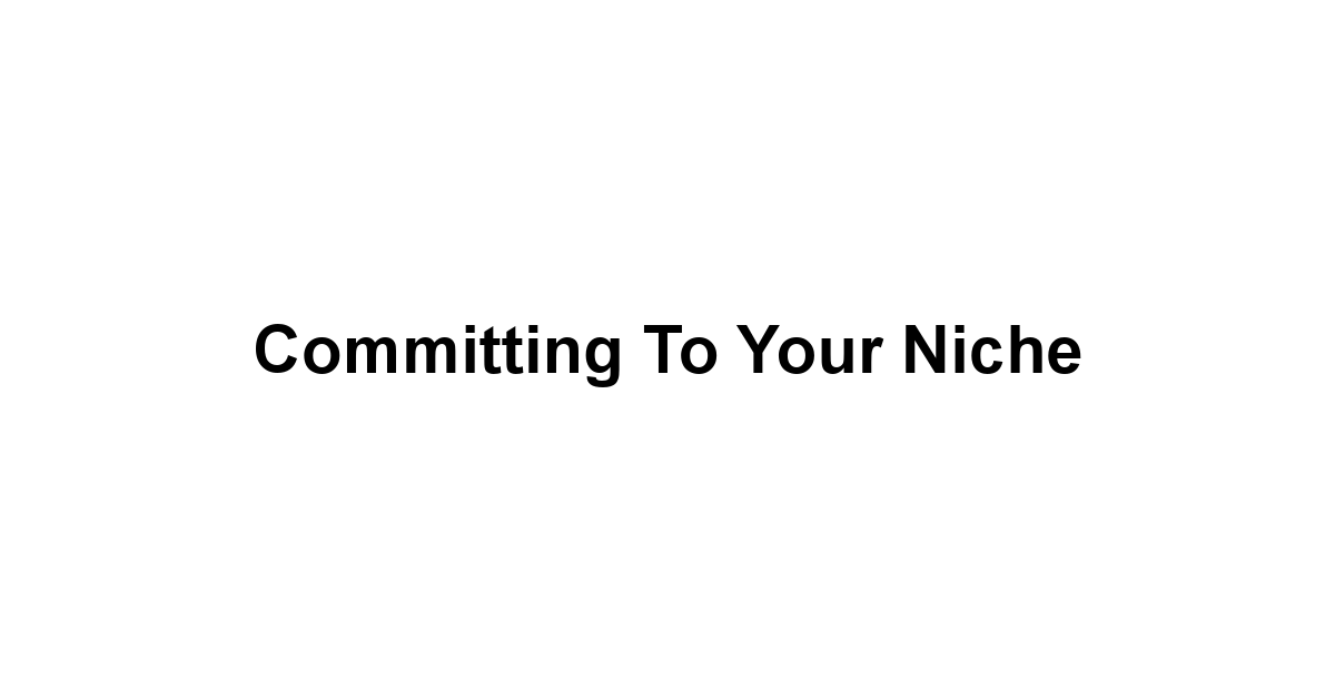 Committing to Your Niche