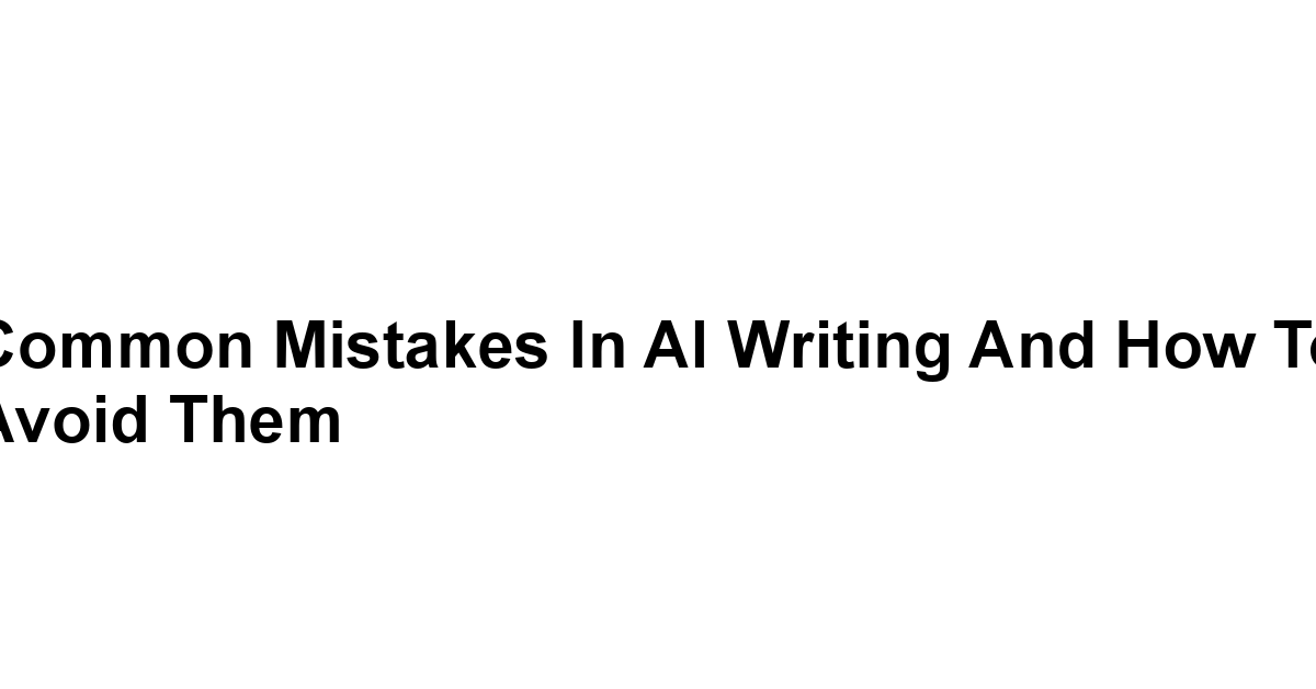 Common Mistakes in AI Writing and How to Avoid Them