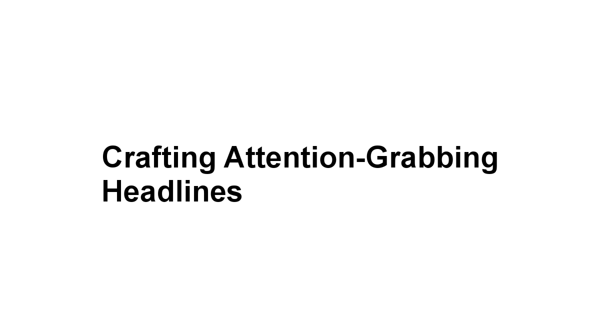 Crafting Attention-Grabbing Headlines