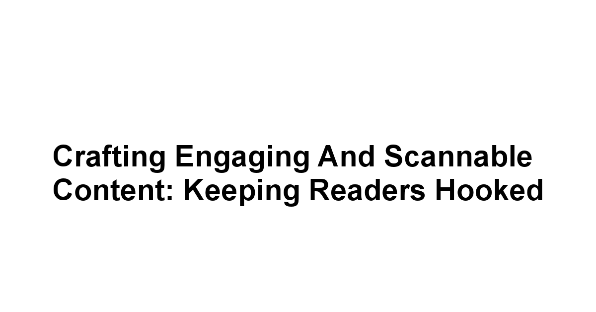 Crafting Engaging and Scannable Content: Keeping Readers Hooked