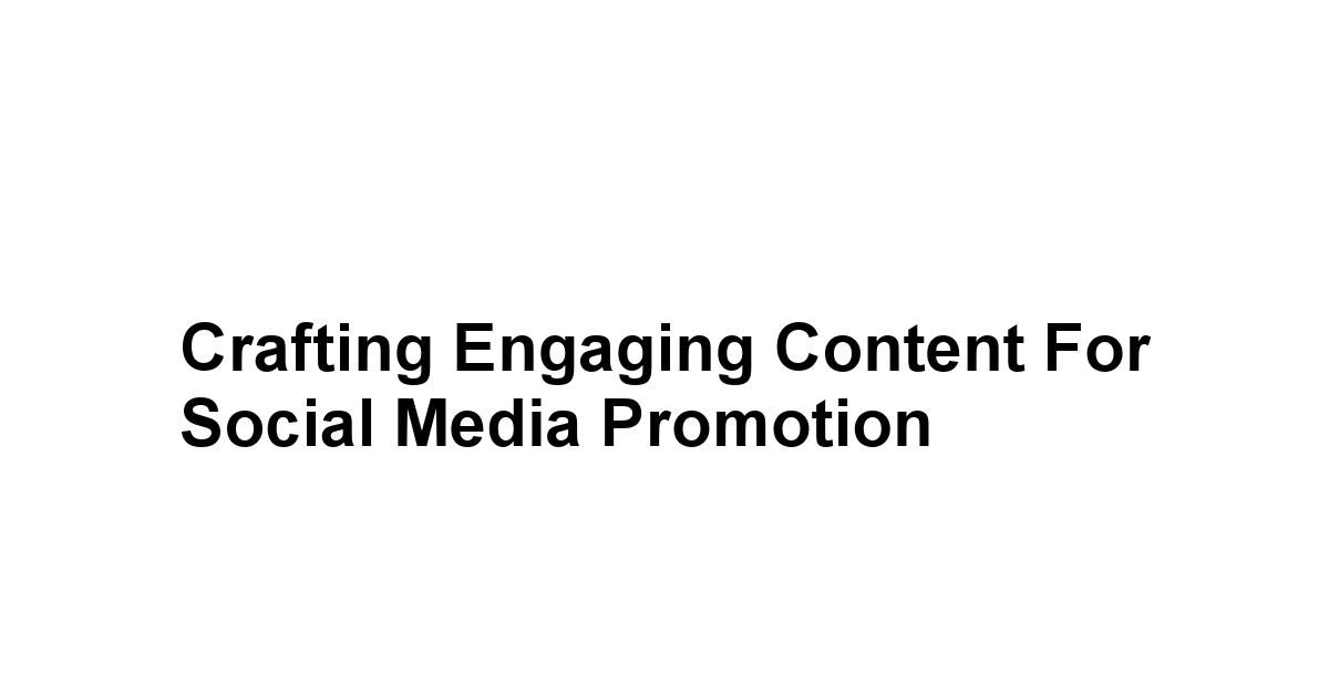 Crafting Engaging Content for Social Media Promotion