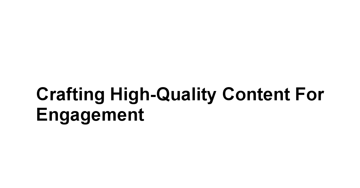 Crafting High-Quality Content for Engagement