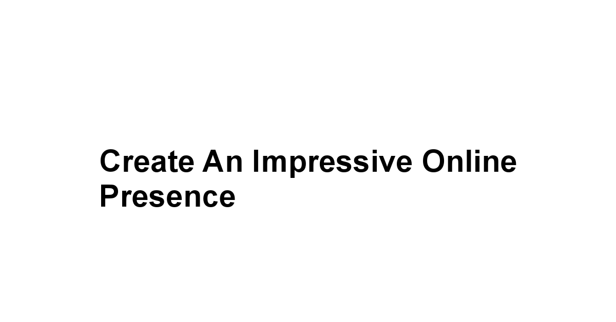 Create an Impressive Online Presence