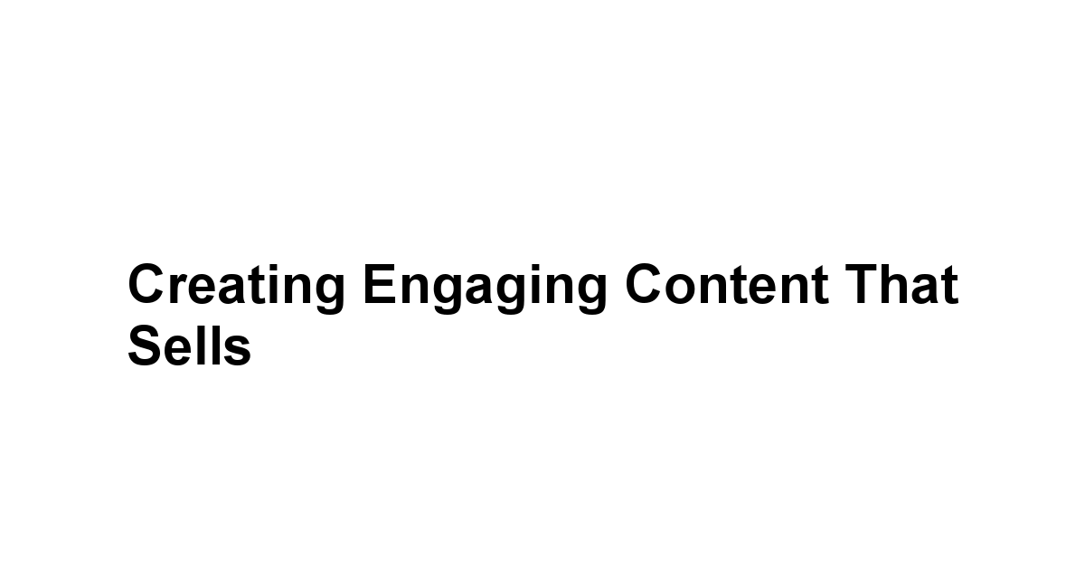 Creating Engaging Content That Sells