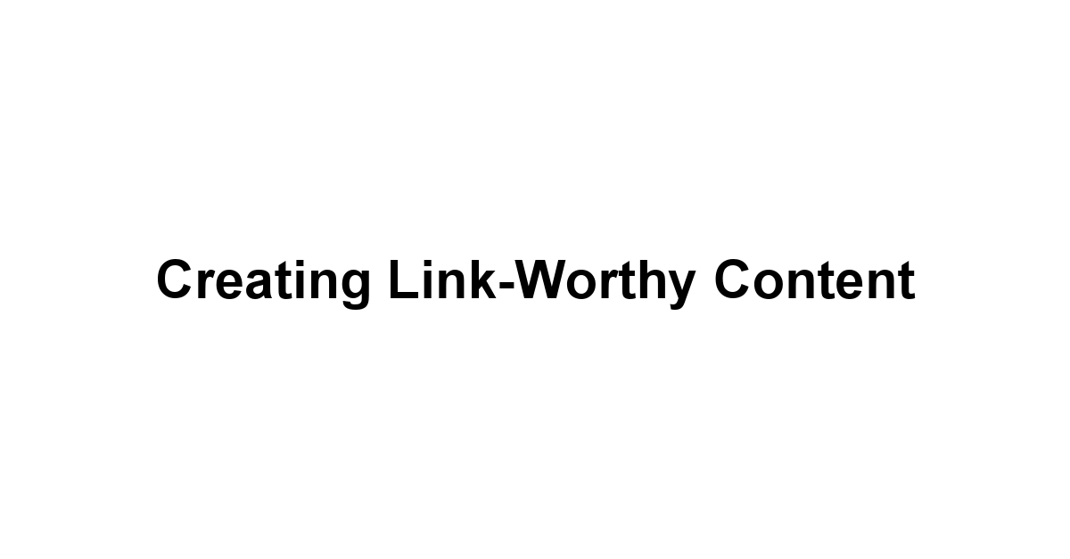 Creating Link-Worthy Content