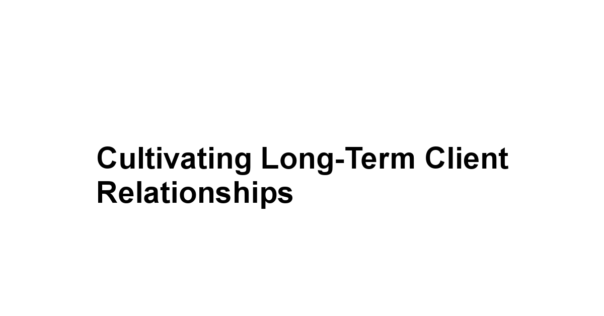 Cultivating Long-Term Client Relationships