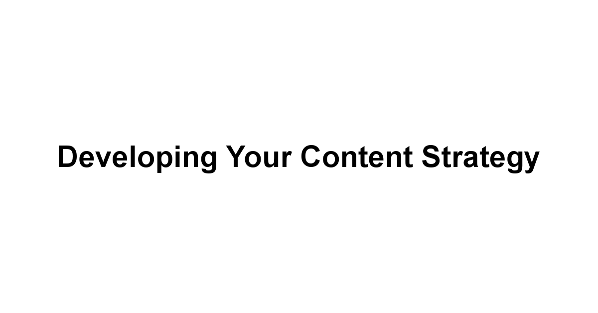 Developing Your Content Strategy