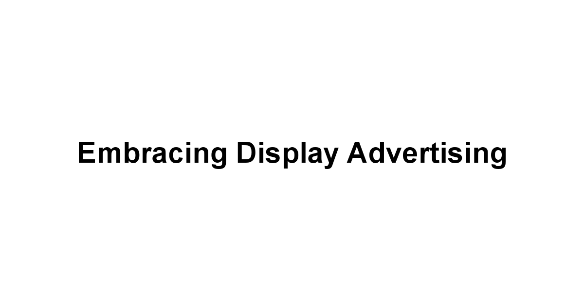 Embracing Display Advertising