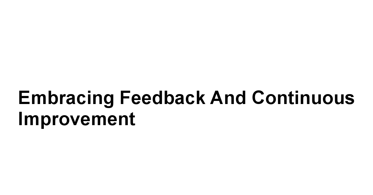 Embracing Feedback and Continuous Improvement