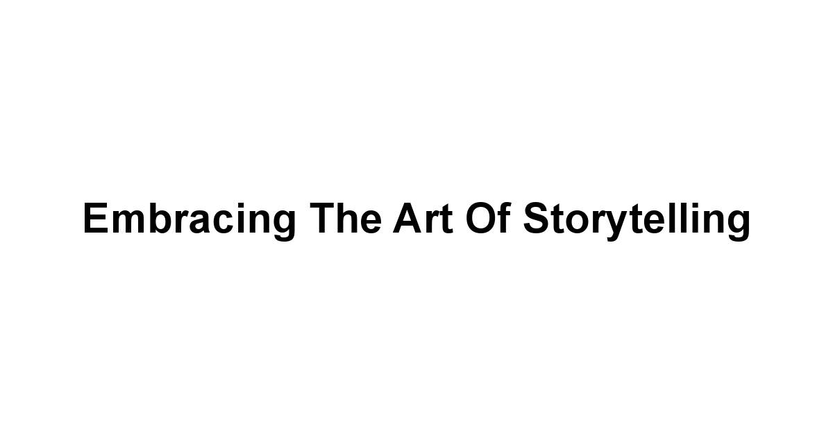 Embracing the Art of Storytelling