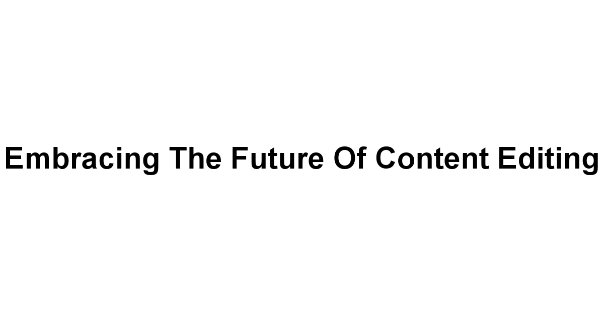 Embracing the Future of Content Editing