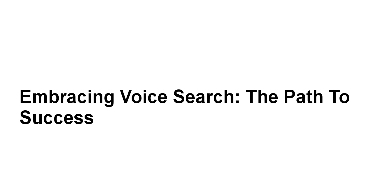 Embracing Voice Search: The Path to Success