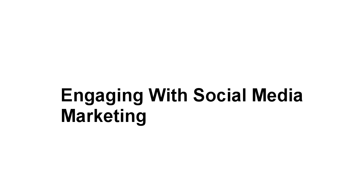 Engaging with Social Media Marketing