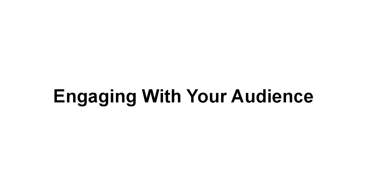 Engaging with Your Audience