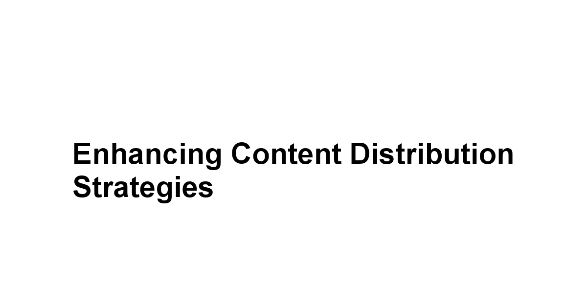 Enhancing Content Distribution Strategies