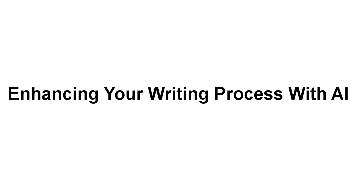 Enhancing Your Writing Process with AI