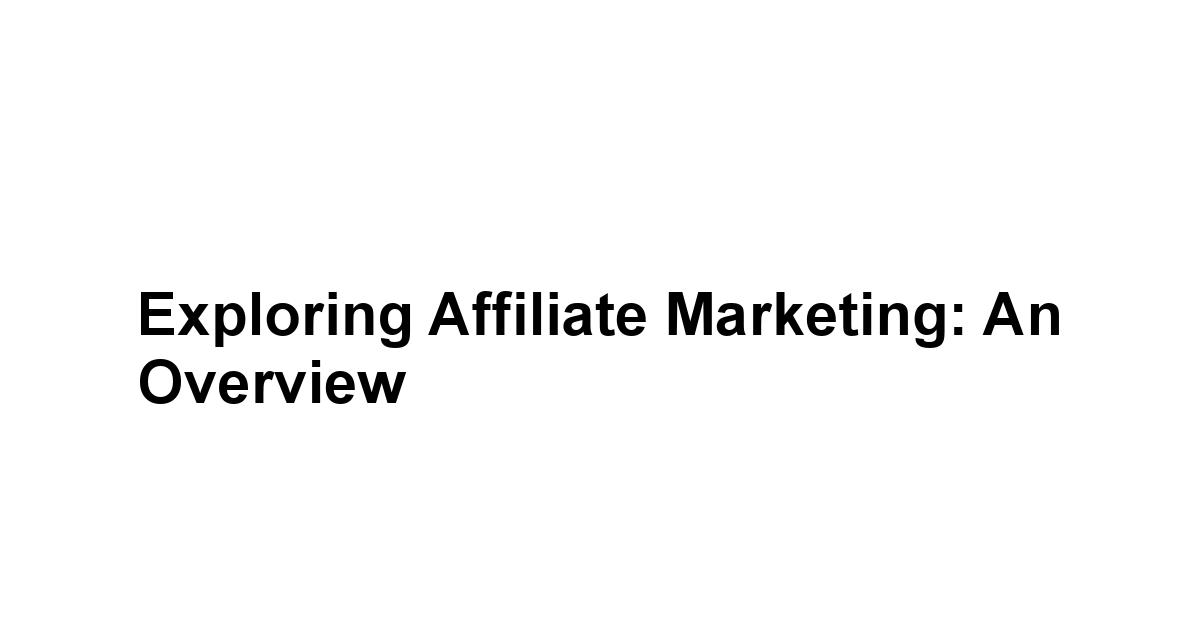 Exploring Affiliate Marketing: An Overview