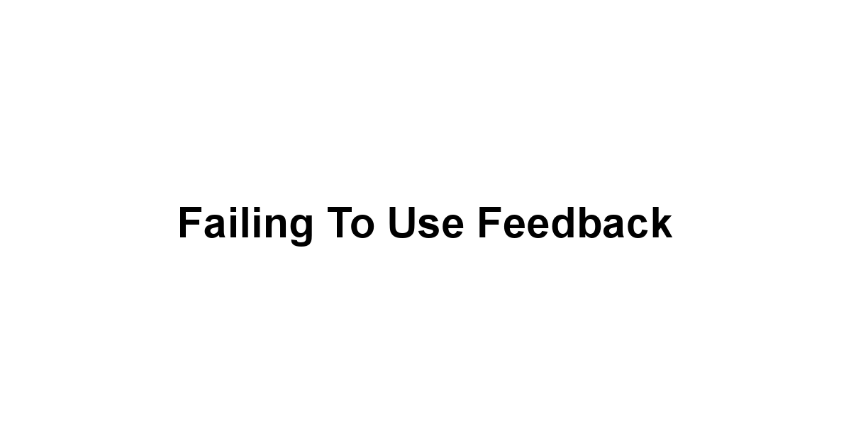 Failing to Use Feedback