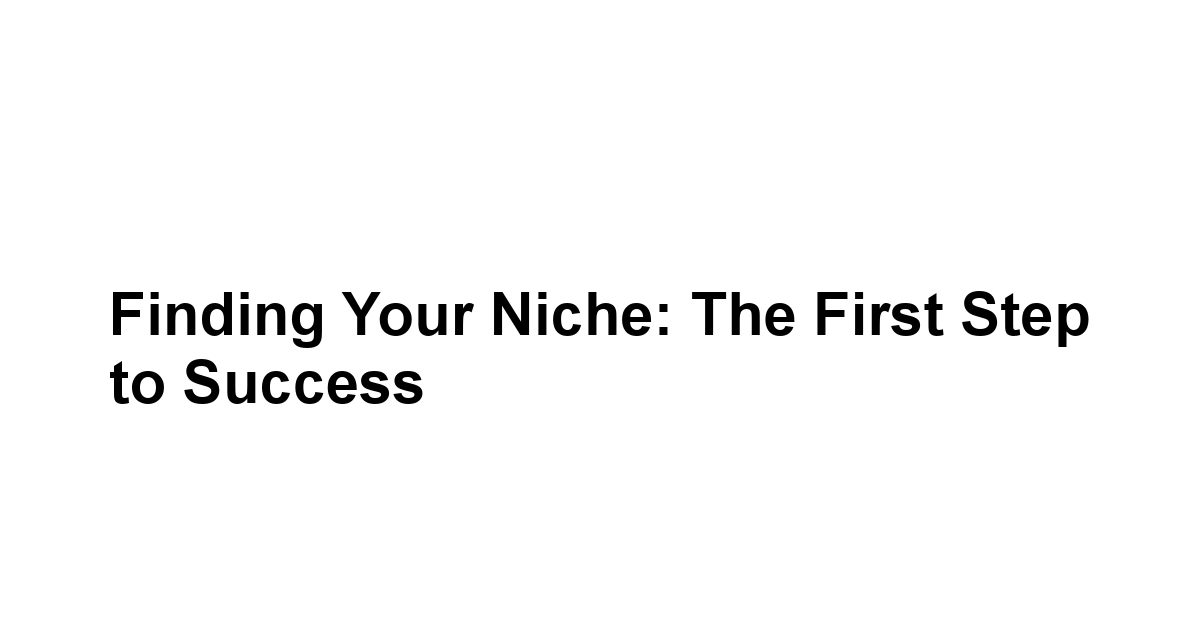 Finding Your Niche: The First Step to Success