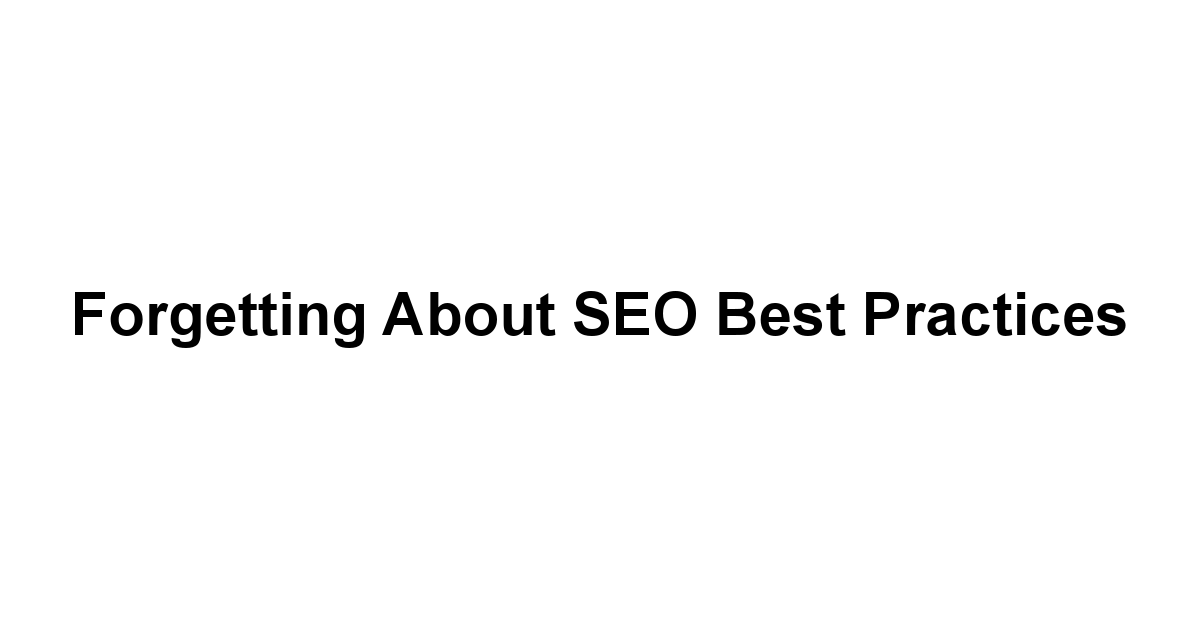 Forgetting About SEO Best Practices