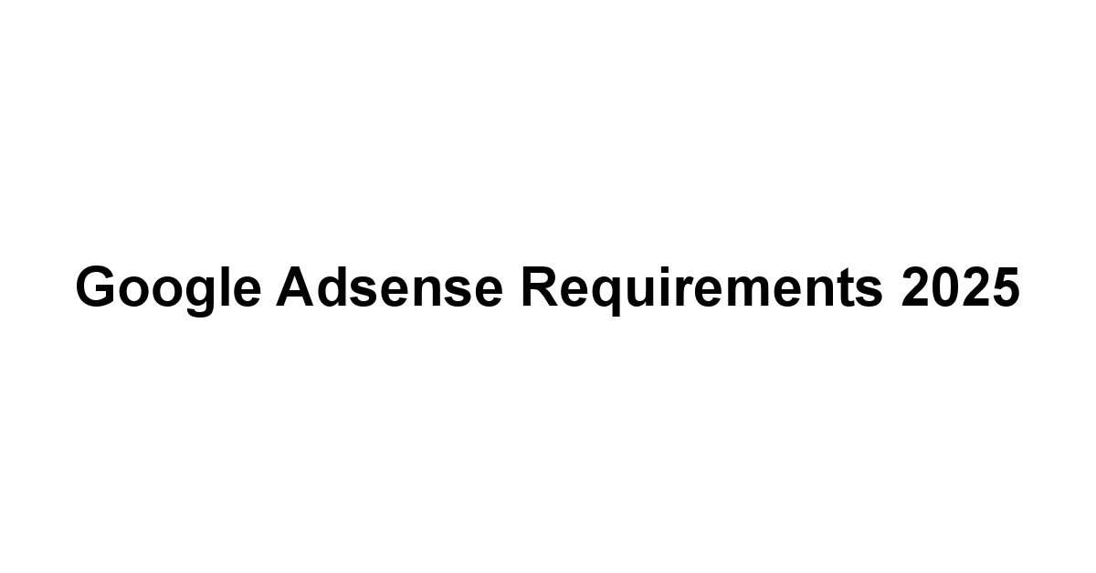 Google Adsense Requirements 2025