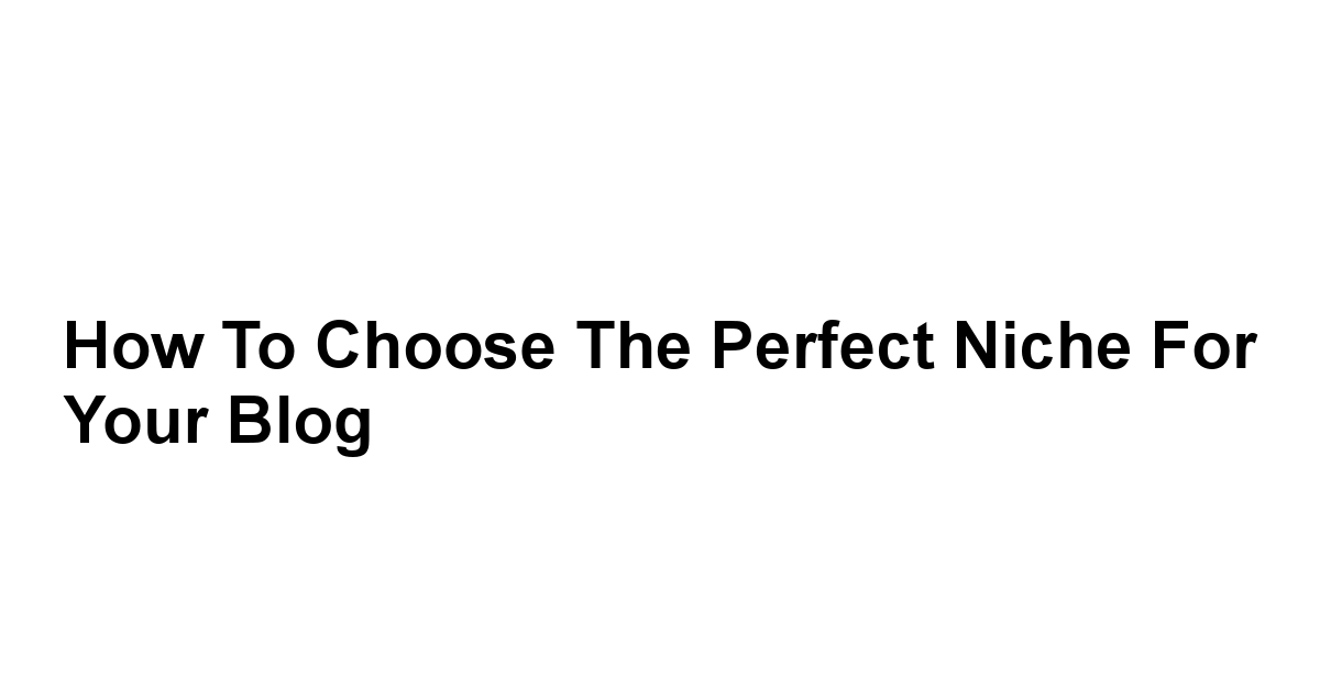 How to Choose the Perfect Niche for Your Blog