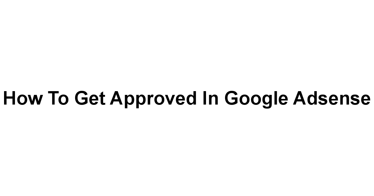 How to get approved in Google Adsense