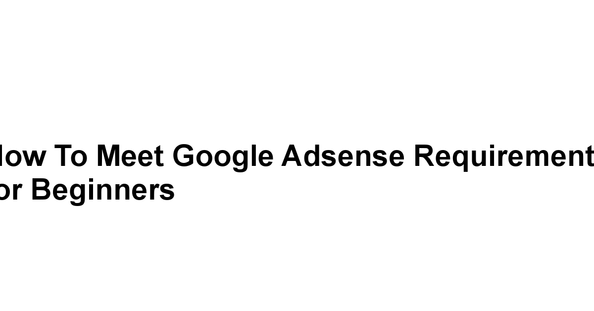 How to Meet Google Adsense Requirements for Beginners