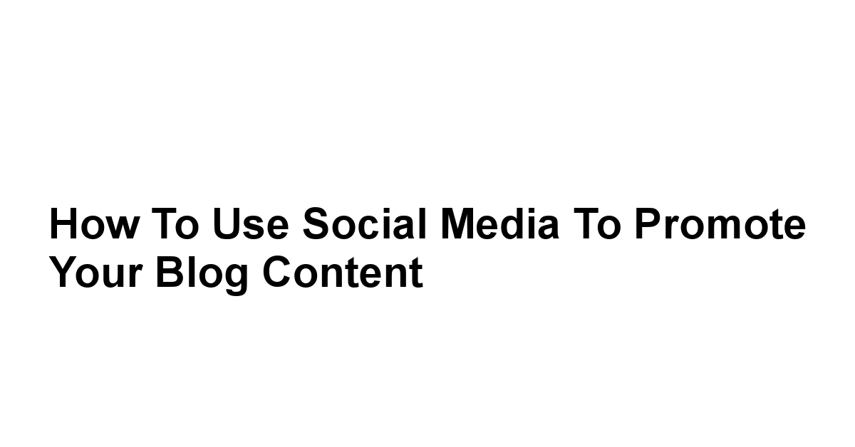 How to Use Social Media to Promote Your Blog Content