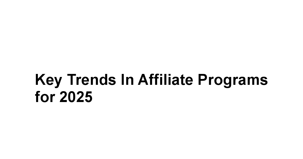 Key Trends in Affiliate Programs for 2025