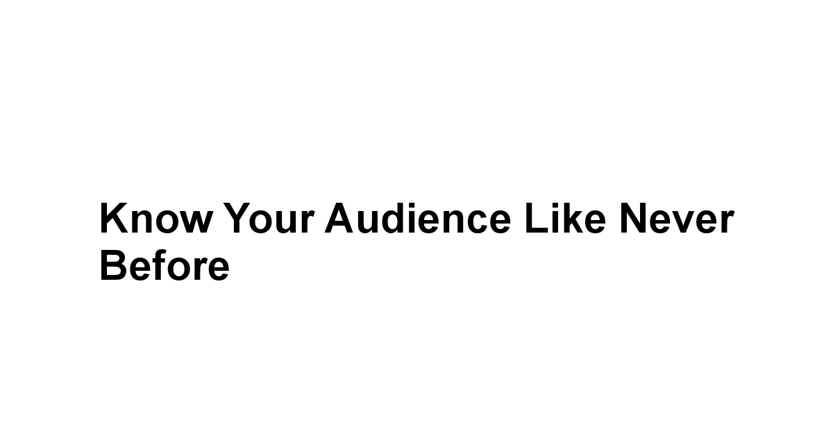 Know Your Audience Like Never Before