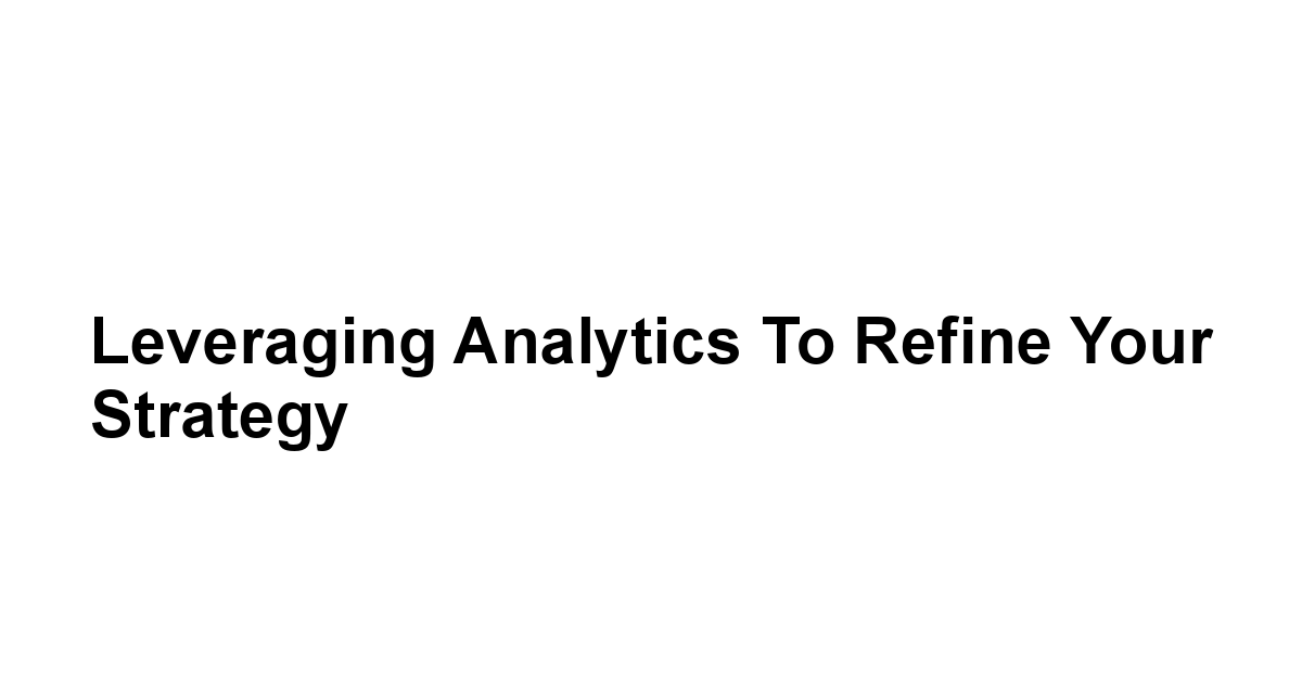 Leveraging Analytics to Refine Your Strategy