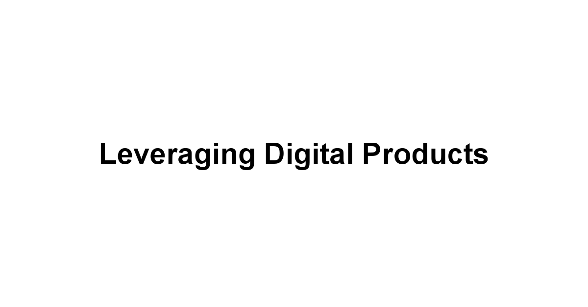 Leveraging Digital Products