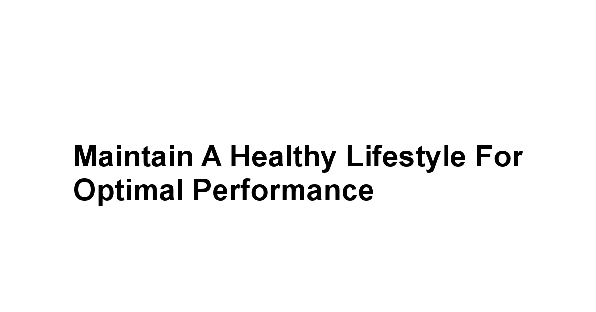 Maintain a Healthy Lifestyle for Optimal Performance