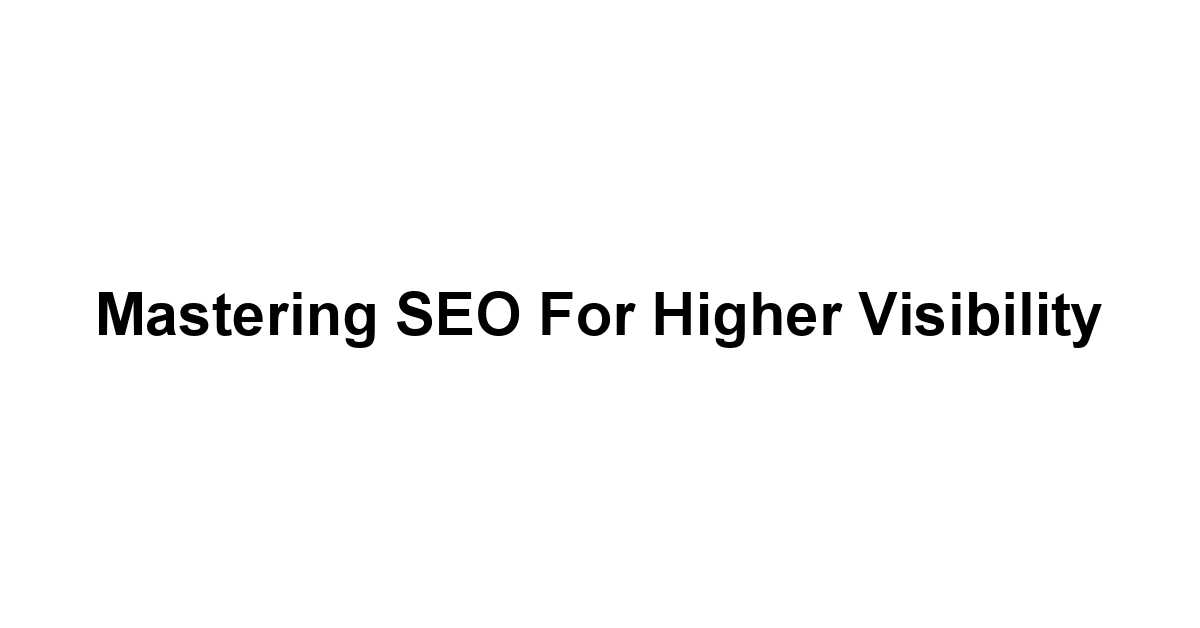 Mastering SEO for Higher Visibility