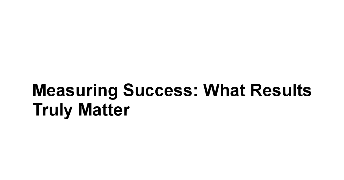 Measuring Success: What Results Truly Matter