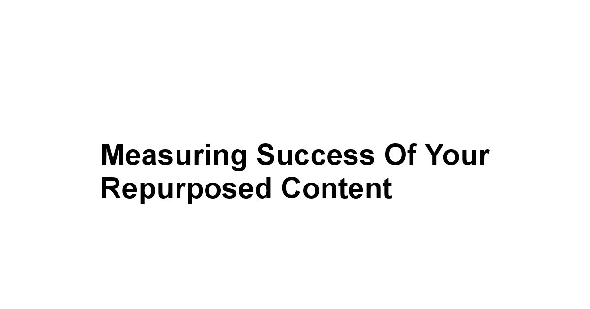 Measuring Success of Your Repurposed Content