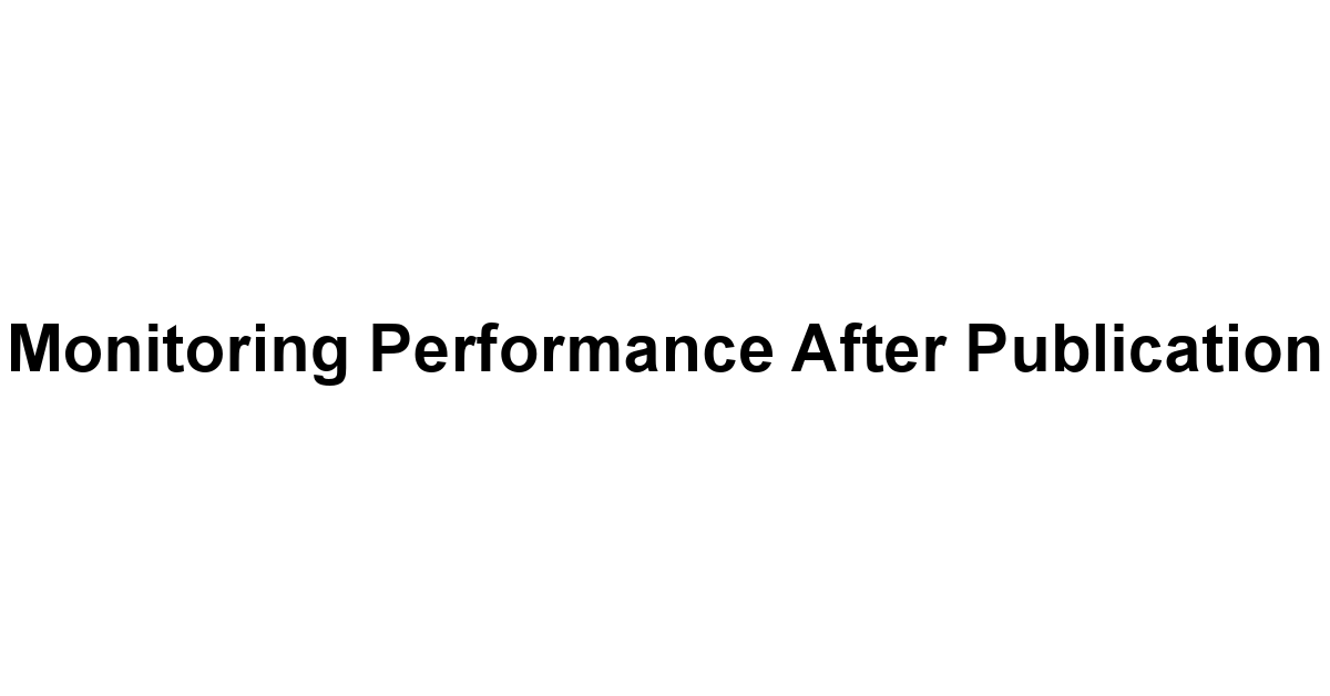 Monitoring Performance After Publication