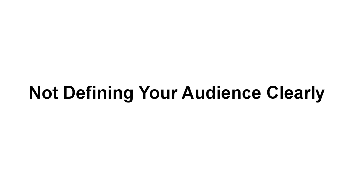 Not Defining Your Audience Clearly