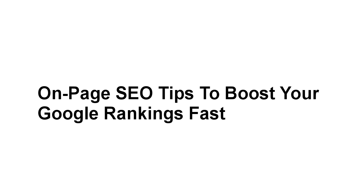 On-Page SEO Tips to Boost Your Google Rankings Fast