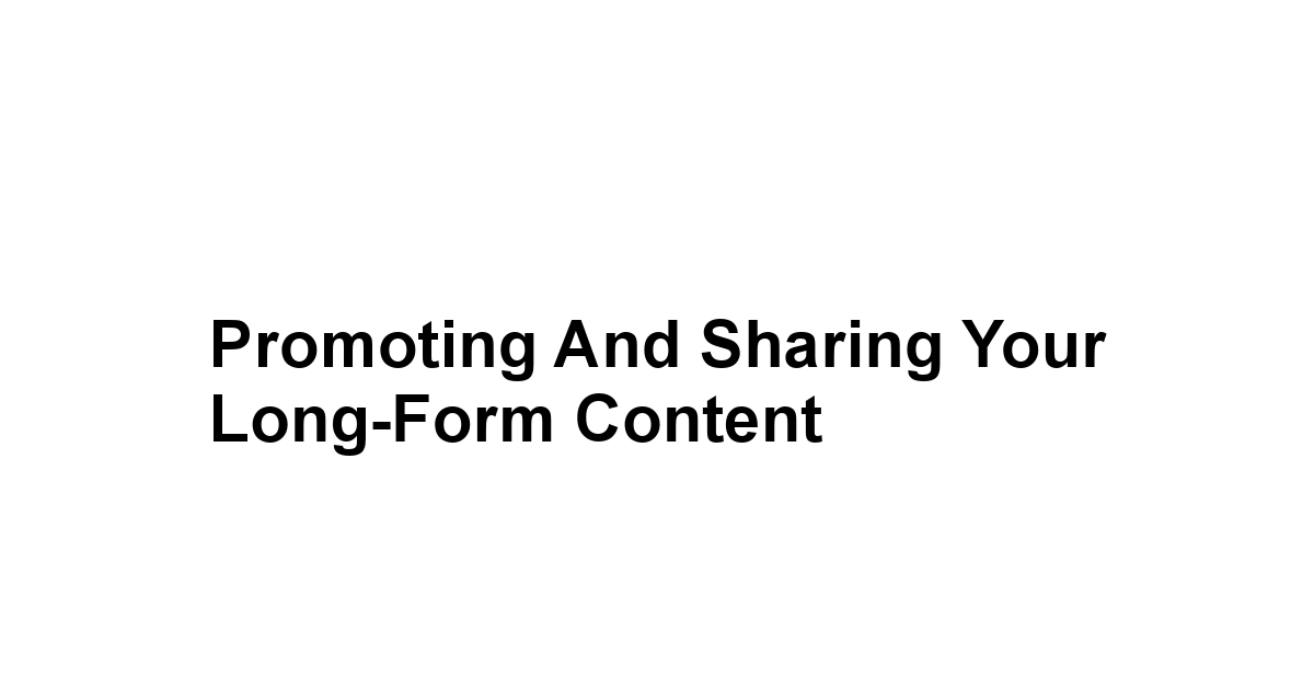 Promoting and Sharing Your Long-Form Content